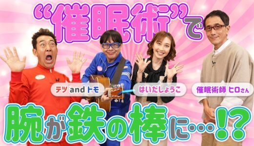 「はいだしょうこ」さんと「テツandトモ」さんが催眠術を体験！